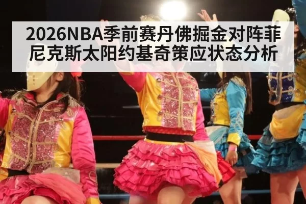 2026NBA季前赛丹佛掘金对阵菲尼克斯太阳约基奇策应状态分析